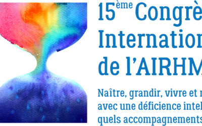 Congrès AIRHM: Naître, grandir, vivre et mourir avec une déficience intellectuelle: quels accompagnements?